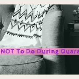 What NOT To Do During Quarantine